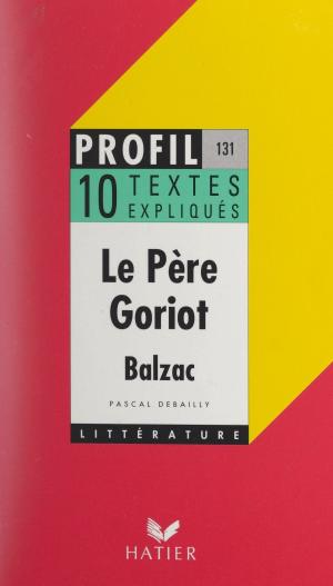 Cover of the book Le Père Goriot, Balzac by Marie-Sylvie Séguin, Georges Décote