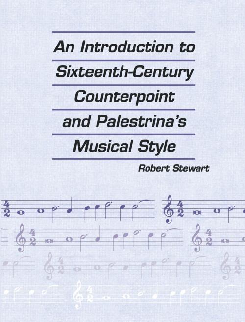Cover of the book An Introduction to Sixteenth Century Counterpoint and Palestrina's Musical Style by Robert Stewart, Scarecrow Press