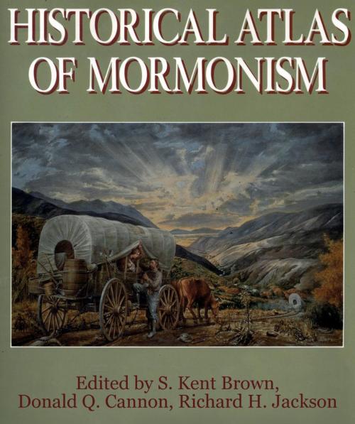 Cover of the book Historical Atlas of Mormonism by Cannon, George Q., Brown, S. Kent, Jackson, Richard H., Deseret Book Company