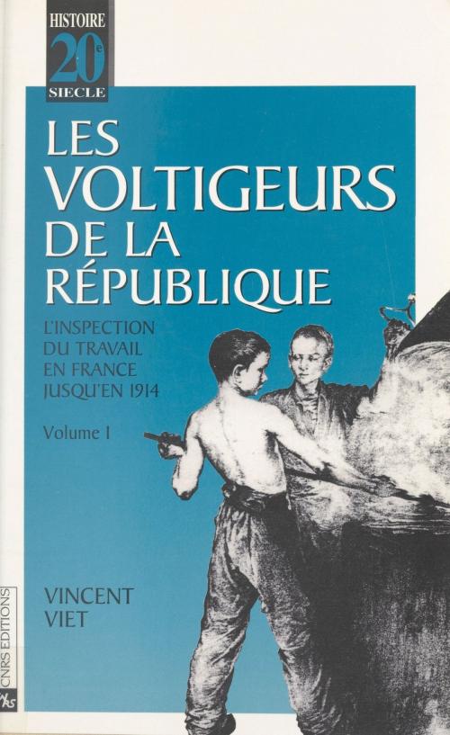Cover of the book Les voltigeurs de la République (1) : L'inspection du travail en France jusqu'en 1914 by Vincent Viet, CNRS Éditions (réédition numérique FeniXX)