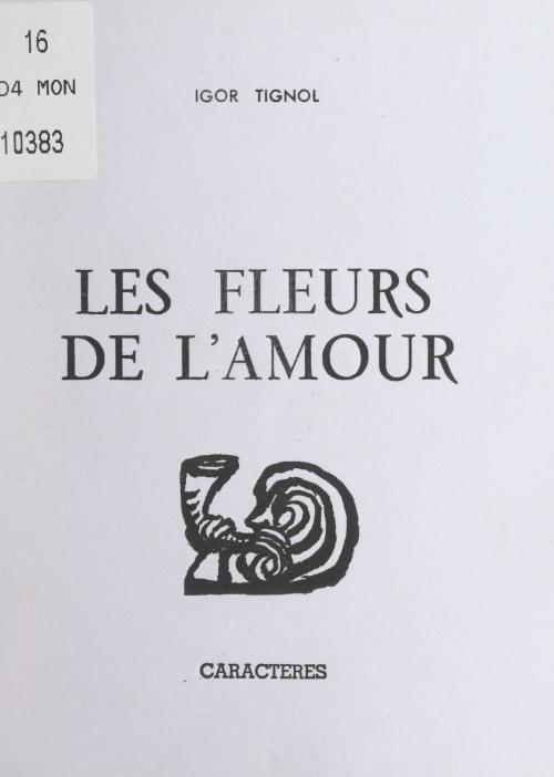 Cover of the book Les fleurs de l'amour by Igor Tignol, Bruno Durocher, Caractères (réédition numérique FeniXX)