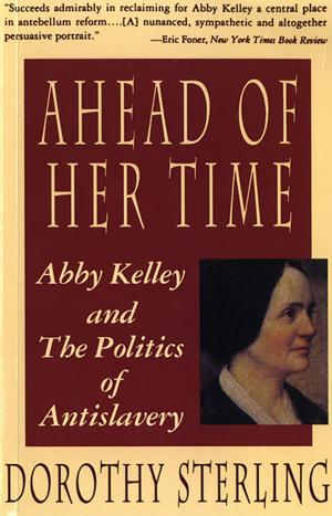 Cover of the book Ahead of Her Time: Abby Kelley and the Politics of Antislavery by Elanor Dymott