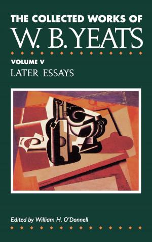 Cover of the book The Collected Works of W.B. Yeats Vol. V: Later Essays by Ceiridwen Terrill