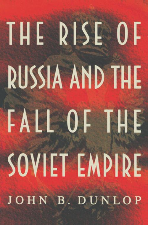 Cover of the book The Rise of Russia and the Fall of the Soviet Empire by John B. Dunlop, Princeton University Press