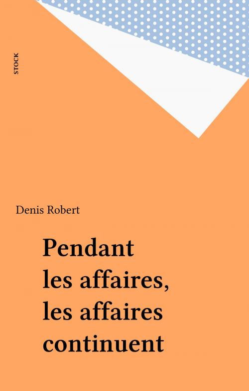 Cover of the book Pendant les affaires, les affaires continuent by Denis Robert, Stock (réédition numérique FeniXX)