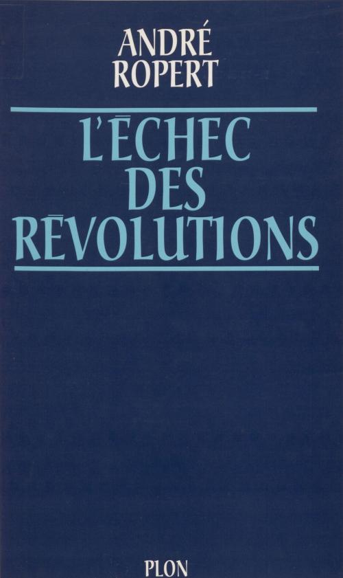 Cover of the book L'Échec des révolutions by André Ropert, Plon (réédition numérique FeniXX)