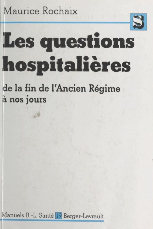Cover of the book Les questions hospitalières de la fin de l'Ancien Régime à nos jours by Maurice Rochaix, Jean Mattéoli, FeniXX réédition numérique