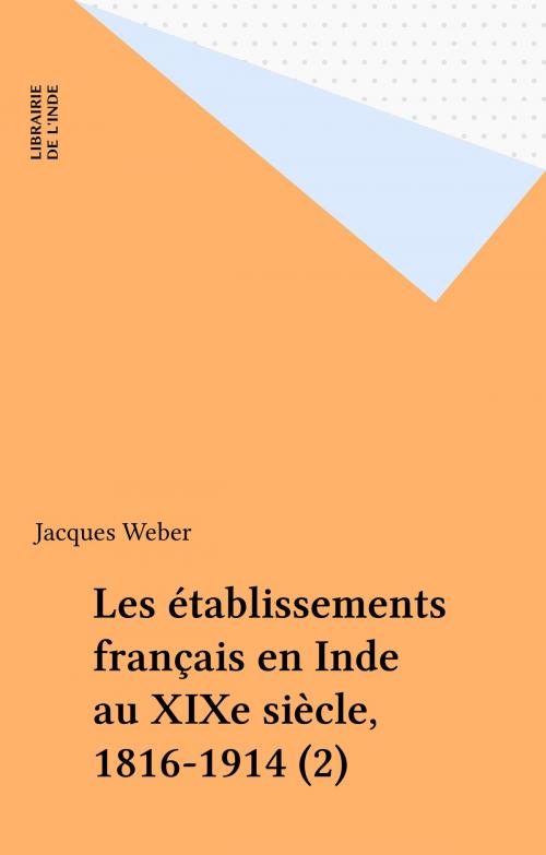 Cover of the book Les établissements français en Inde au XIXe siècle, 1816-1914 (2) by Jacques Weber, FeniXX réédition numérique