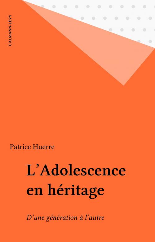 Cover of the book L'Adolescence en héritage by Patrice Huerre, Calmann-Lévy (réédition numérique FeniXX)
