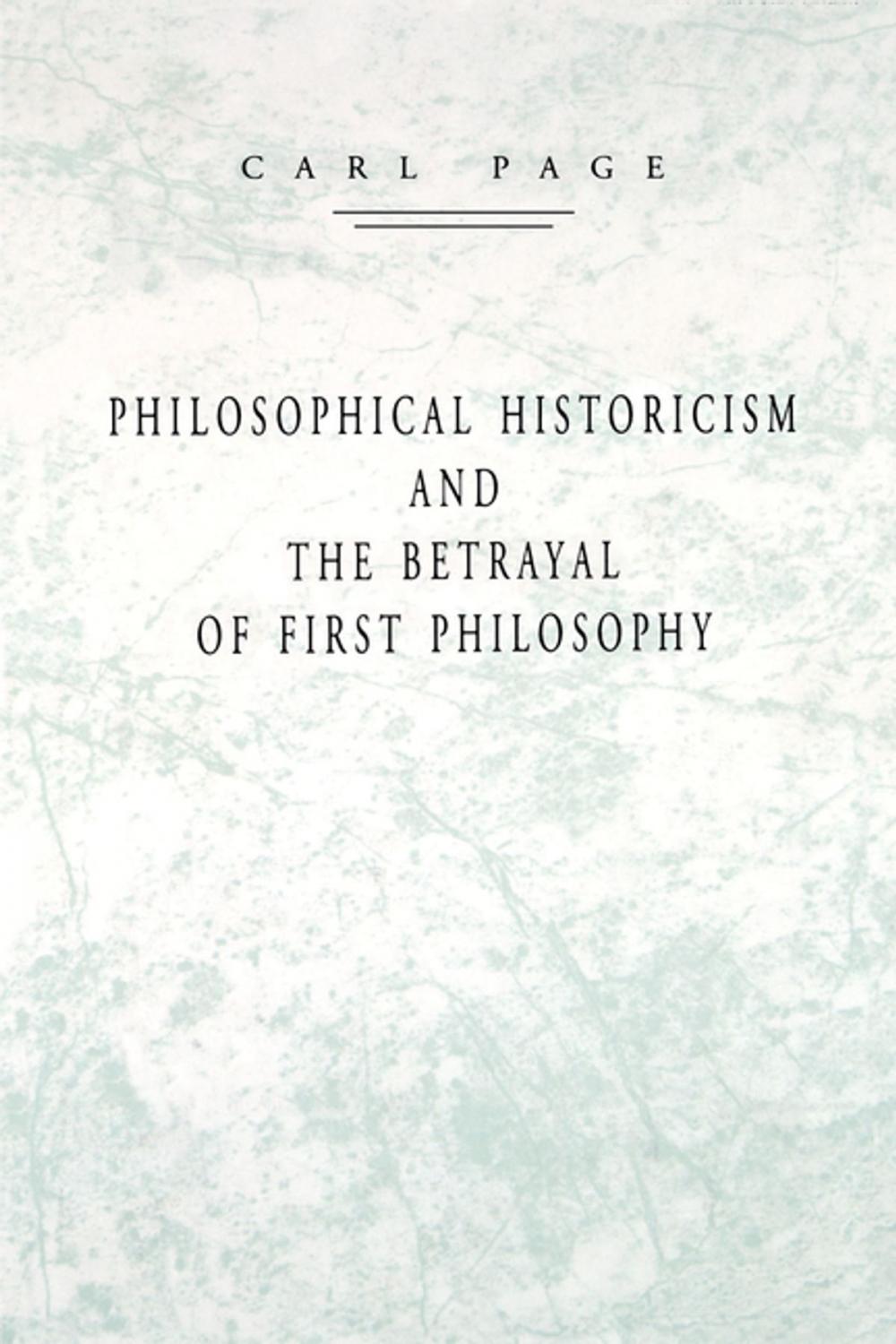 Big bigCover of Philosophical Historicism and the Betrayal of First Philosophy