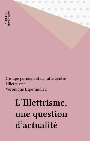 Cover of the book L'Illettrisme, une question d'actualité by Françoise Leblond, Etienne Lefebvre
