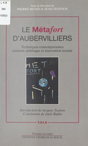 Cover of the book Le Métafort d'Aubervilliers : Techniques contemporaines, création artistique et innovation sociale by Arthur Tress, Michel Tournier