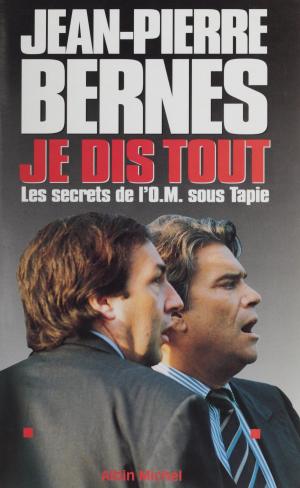 Book cover of Je dis tout : les secrets de l'OM sous Tapie