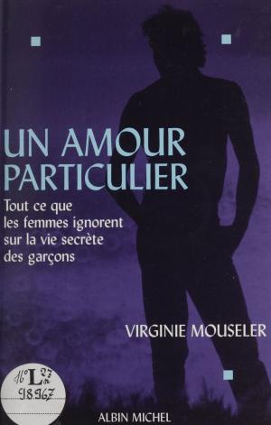 Cover of the book Un amour particulier : tout ce que les femmes ignorent sur la vie secrète des garçons by Elisabeth Morrissey