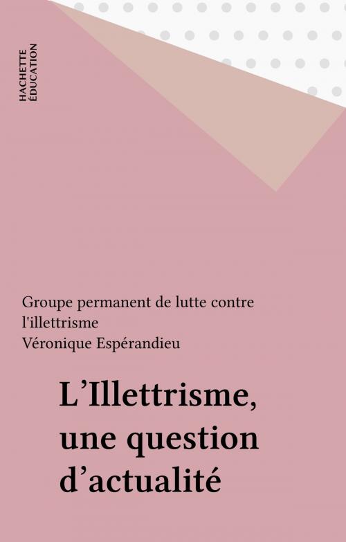 Cover of the book L'Illettrisme, une question d'actualité by France. Groupe permanent de lutte contre l'illettrisme, Véronique Espérandieu, Hachette Éducation (réédition numérique FeniXX)