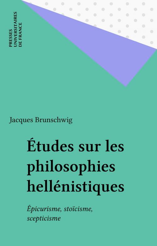 Cover of the book Études sur les philosophies hellénistiques by Jacques Brunschwig, Presses universitaires de France (réédition numérique FeniXX)