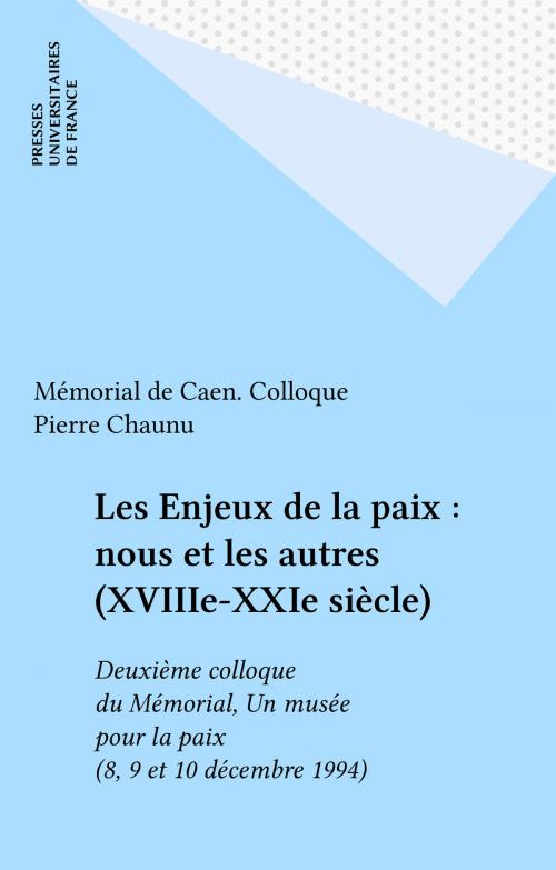 Cover of the book Les Enjeux de la paix : nous et les autres (XVIIIe-XXIe siècle) by Mémorial de Caen. Colloque, Pierre Chaunu, Presses universitaires de France (réédition numérique FeniXX)