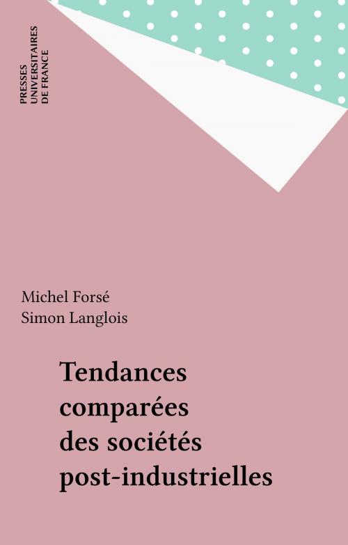 Cover of the book Tendances comparées des sociétés post-industrielles by Michel Forsé, Simon Langlois, Presses universitaires de France (réédition numérique FeniXX)