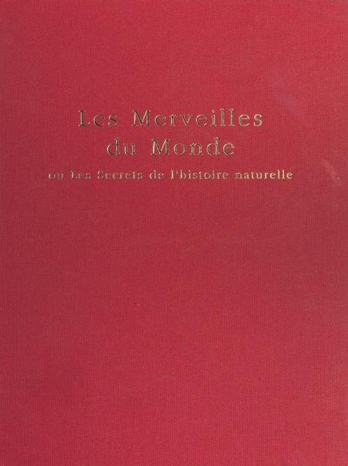 Cover of the book Le Livre des merveilles du monde ou les Secrets de l'histoire naturelle by Anne-Caroline Beaugendre, Jean Favier, FeniXX réédition numérique