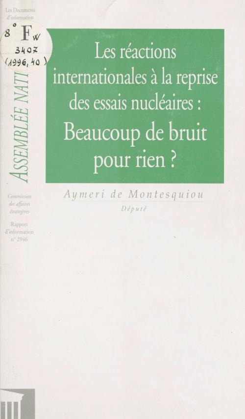 Cover of the book Les Réactions internationales à la reprise des essais nucléaires : beaucoup de bruit pour rien ? by Assemblée nationale, Aymeri de Montesquiou, FeniXX réédition numérique