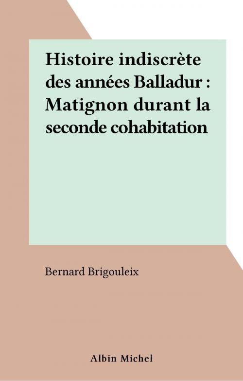 Cover of the book Histoire indiscrète des années Balladur : Matignon durant la seconde cohabitation by Bernard Brigouleix, FeniXX réédition numérique