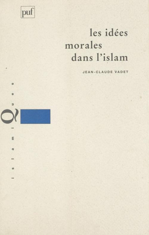 Cover of the book Les idées morales dans l'Islam by Jean-Claude Vadet, François Déroche, Dominique Sourdel, Janine Sourdel, (Presses universitaires de France) réédition numérique FeniXX