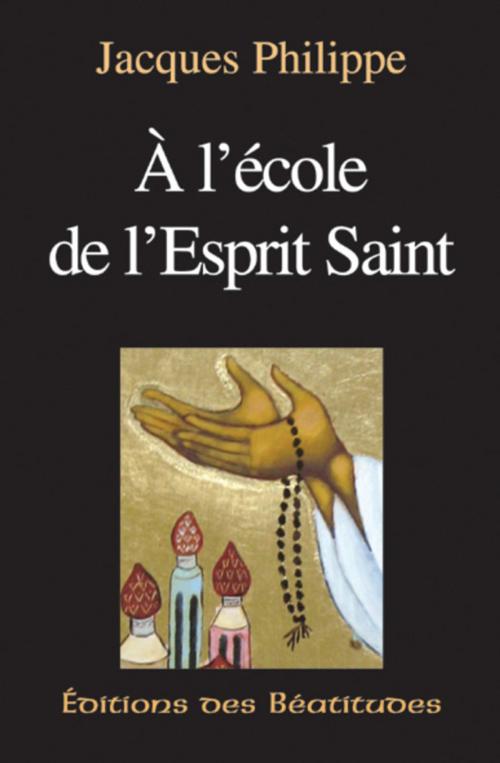 Cover of the book A l'école de l'Esprit Saint by Jacques Philippe, Editions des Béatitudes