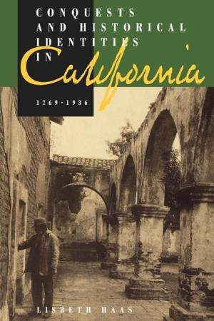 Cover of the book Conquests and Historical Identities in California, 1769-1936 by Cynthia Eller