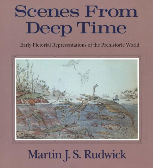 Cover of the book Scenes from Deep Time by Martin J. S. Rudwick, University of Chicago Press