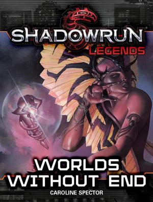 Book cover of Shadowrun Legends: Worlds Without End