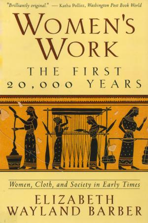 Cover of the book Women's Work: The First 20,000 Years Women, Cloth, and Society in Early Times by Colin Grant