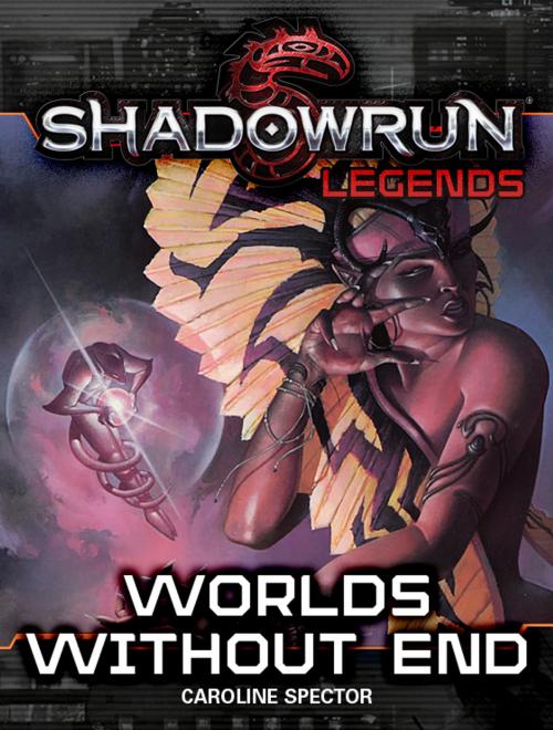 Cover of the book Shadowrun Legends: Worlds Without End by Caroline Spector, InMediaRes Productions LLC
