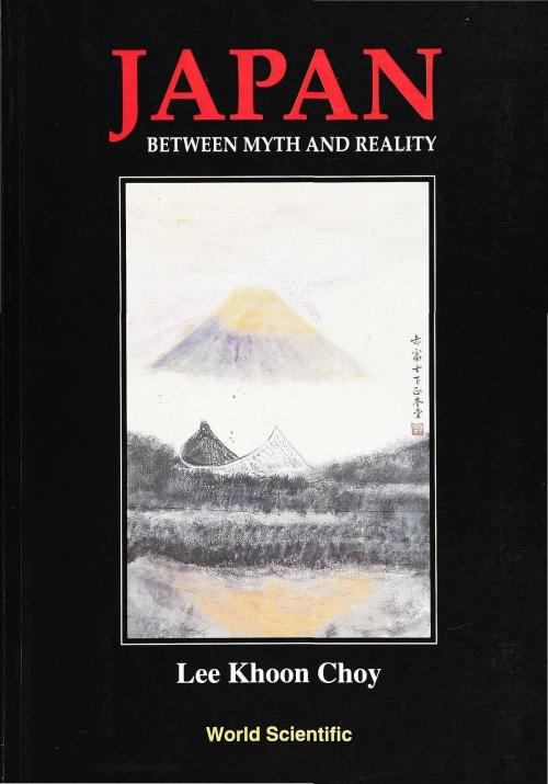 Cover of the book Japan — Between Myth and Reality by Lee Khoon Choy, World Scientific Publishing Company