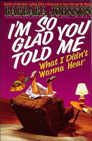 Cover of the book I'm So Glad You Told Me What I Didn't Wanna Hear by J. Vernon McGee