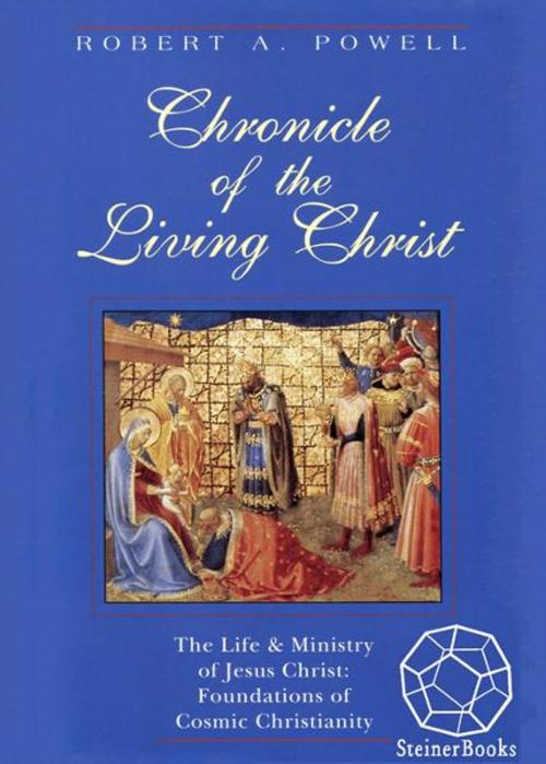 Cover of the book Chronicle of the Living Christ: The Life and Ministry of Jesus Christ - Foundations of Cosmic Christianity by Robert Powell, Steinerbooks