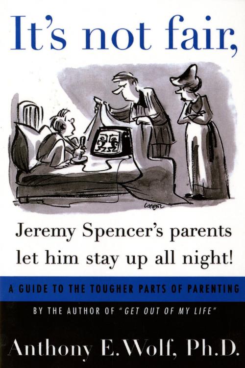 Cover of the book It's Not Fair, Jeremy Spencer's Parents Let Him Stay up All Night! by Anthony E. Wolf, Ph.D., Farrar, Straus and Giroux
