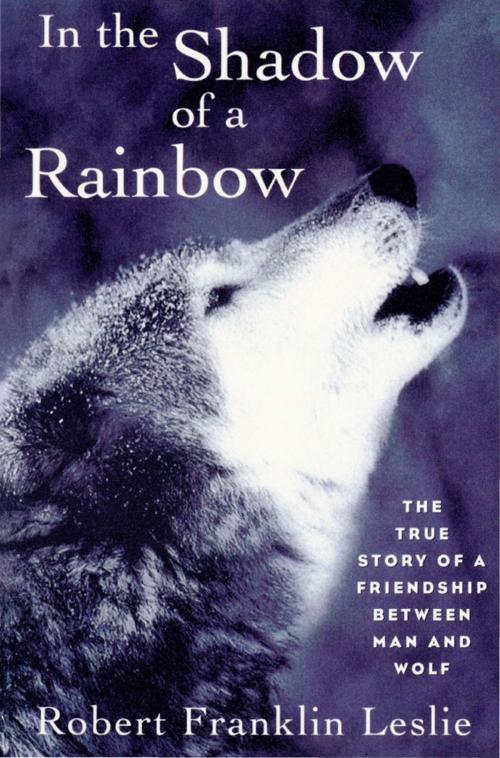 Cover of the book In the Shadow of a Rainbow: The True Story of a Friendship Between Man and Wolf by Robert Franklin Leslie, W. W. Norton & Company