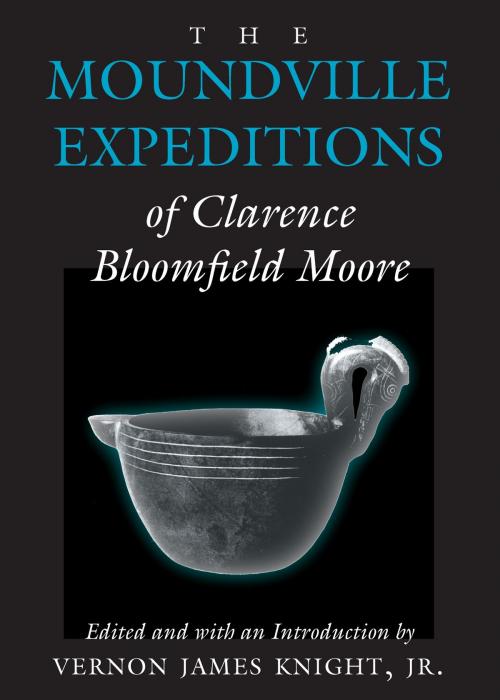Cover of the book The Moundville Expeditions of Clarence Bloomfield Moore by Clarence Bloomfield Moore, University of Alabama Press