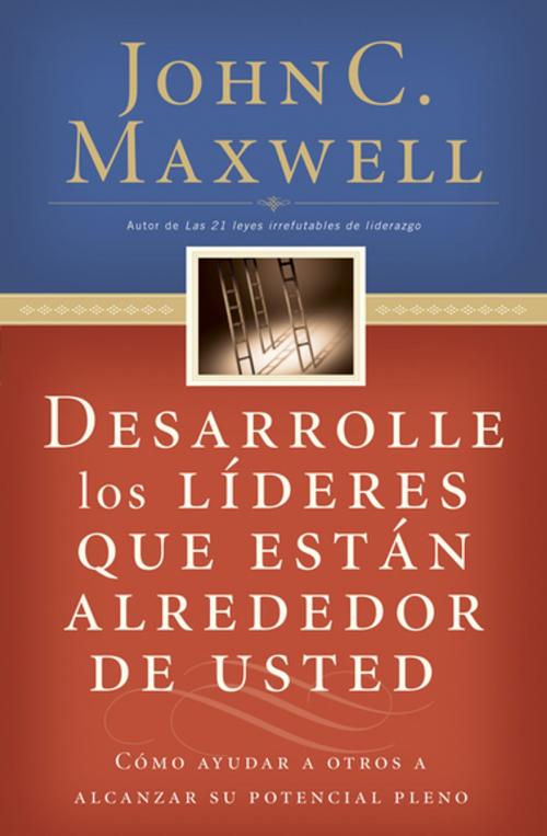 Cover of the book Desarrolle los líderes que están alrededor de usted by John C. Maxwell, Grupo Nelson