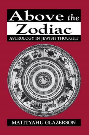 Cover of the book Above the Zodiac by M. D. Birger, Molly Maxfield, Ph. D Plopa, Tom Pyszczynski, Ph. D Adams Silvan, Norman Straker, Sheldon Solomon, M. D. Swiller, M. D. Yuppa, D. W. D. Barnhill, D. Philip D. Luber, D. C. D. Phillips