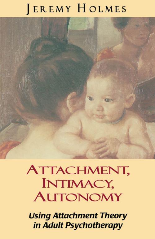Cover of the book Attachment, Intimacy, Autonomy by Jeremy Holmes, Jason Aronson, Inc.