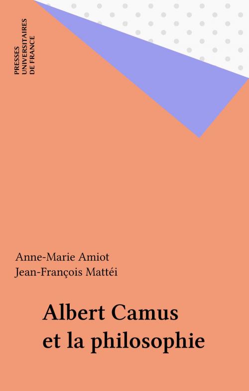 Cover of the book Albert Camus et la philosophie by Anne-Marie Amiot, Jean-François Mattéi, Presses universitaires de France (réédition numérique FeniXX)