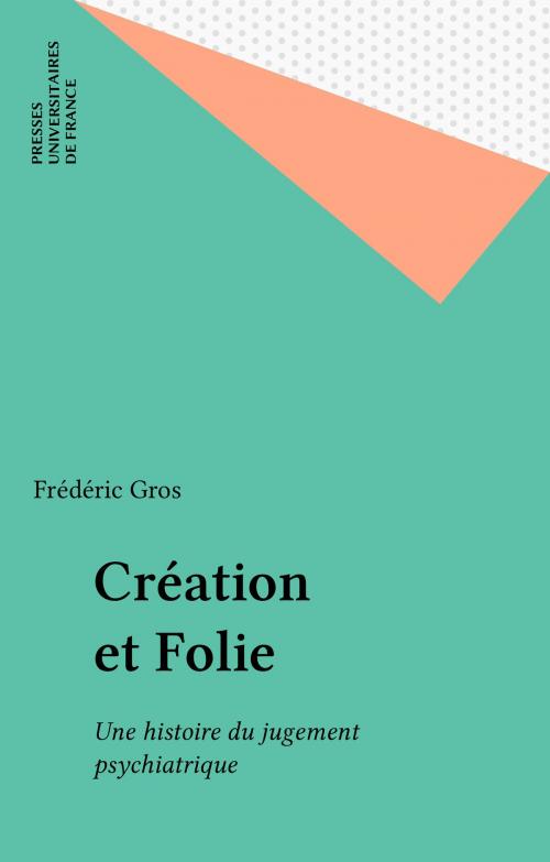 Cover of the book Création et Folie by Frédéric Gros, Presses universitaires de France (réédition numérique FeniXX)