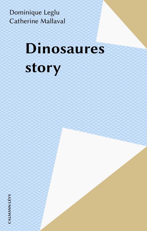 Cover of the book Dinosaures story by Dominique Leglu, Catherine Mallaval, Calmann-Lévy (réédition numérique FeniXX)