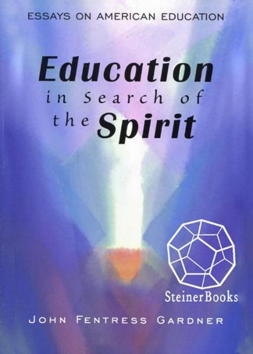 Cover of the book Education in Search of the Spirit: Essays on American Education by John Fentress Gardner, Steinerbooks