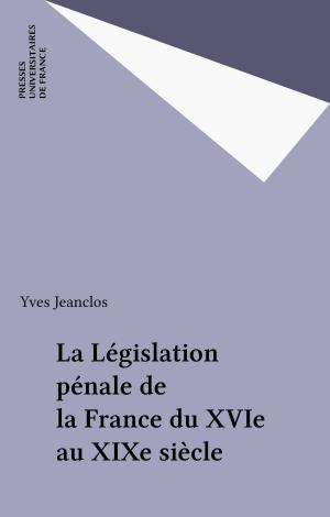 Cover of the book La Législation pénale de la France du XVIe au XIXe siècle by Françoise Fourastié, Jean Fourastié, Paul Angoulvent