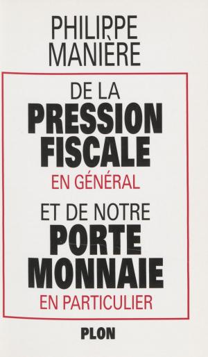 Cover of the book De la pression fiscale en général et de notre porte-monnaie en particulier by Alain Leygonie