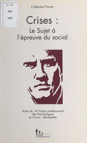 Cover of the book Crises : le sujet à l'épreuve du social. Actes du 14e Forum professionnel des psychologues, Le Corum, Montpellier by Alain Bosquet