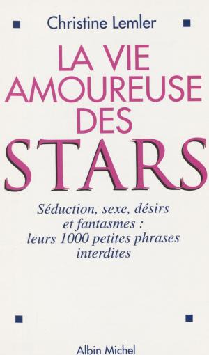 Cover of the book La vie amoureuse des stars : séduction, sexe, désirs et fantasmes by Sébastien Monod