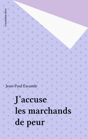 Cover of the book J'accuse les marchands de peur by Marie-Bernadette Dupuy